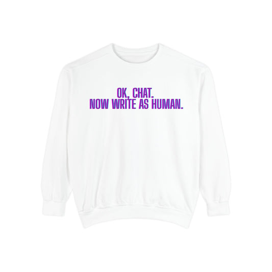Chat Human Mode - Unisex Garment-Dyed Sweatshirt for Creative Minds, Cozy Casual, Funny Quote Sweatshirt, Gift for Writers, Warm Layering Piece