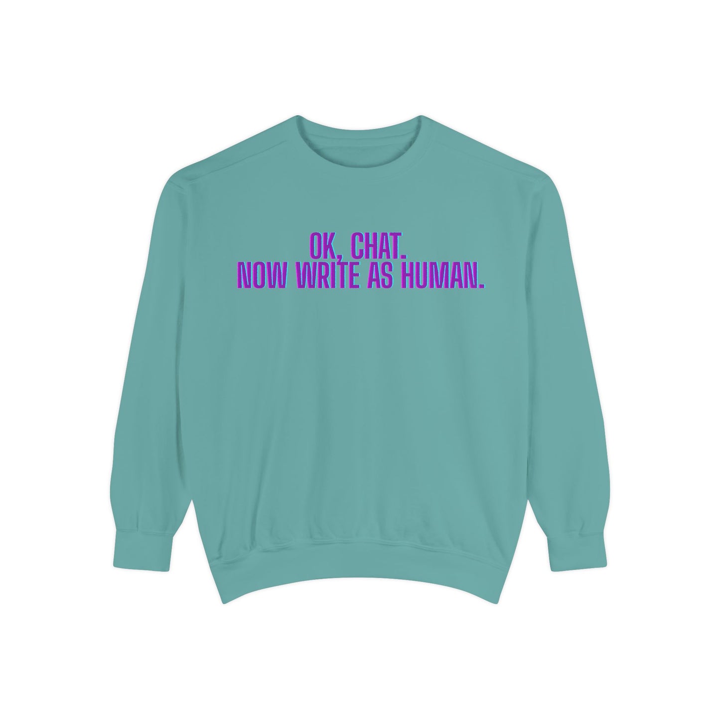 Chat Human Mode - Unisex Garment-Dyed Sweatshirt for Creative Minds, Cozy Casual, Funny Quote Sweatshirt, Gift for Writers, Warm Layering Piece