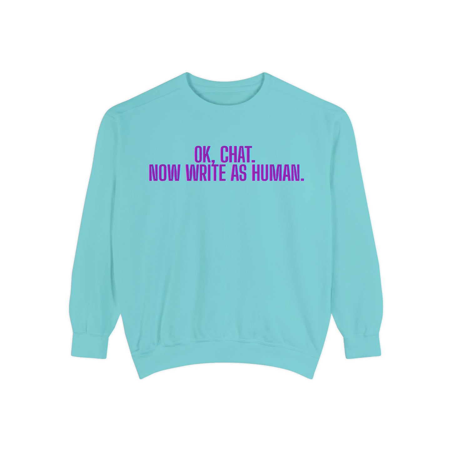 Chat Human Mode - Unisex Garment-Dyed Sweatshirt for Creative Minds, Cozy Casual, Funny Quote Sweatshirt, Gift for Writers, Warm Layering Piece