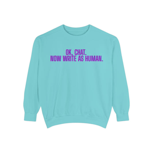 Chat Human Mode - Unisex Garment-Dyed Sweatshirt for Creative Minds, Cozy Casual, Funny Quote Sweatshirt, Gift for Writers, Warm Layering Piece