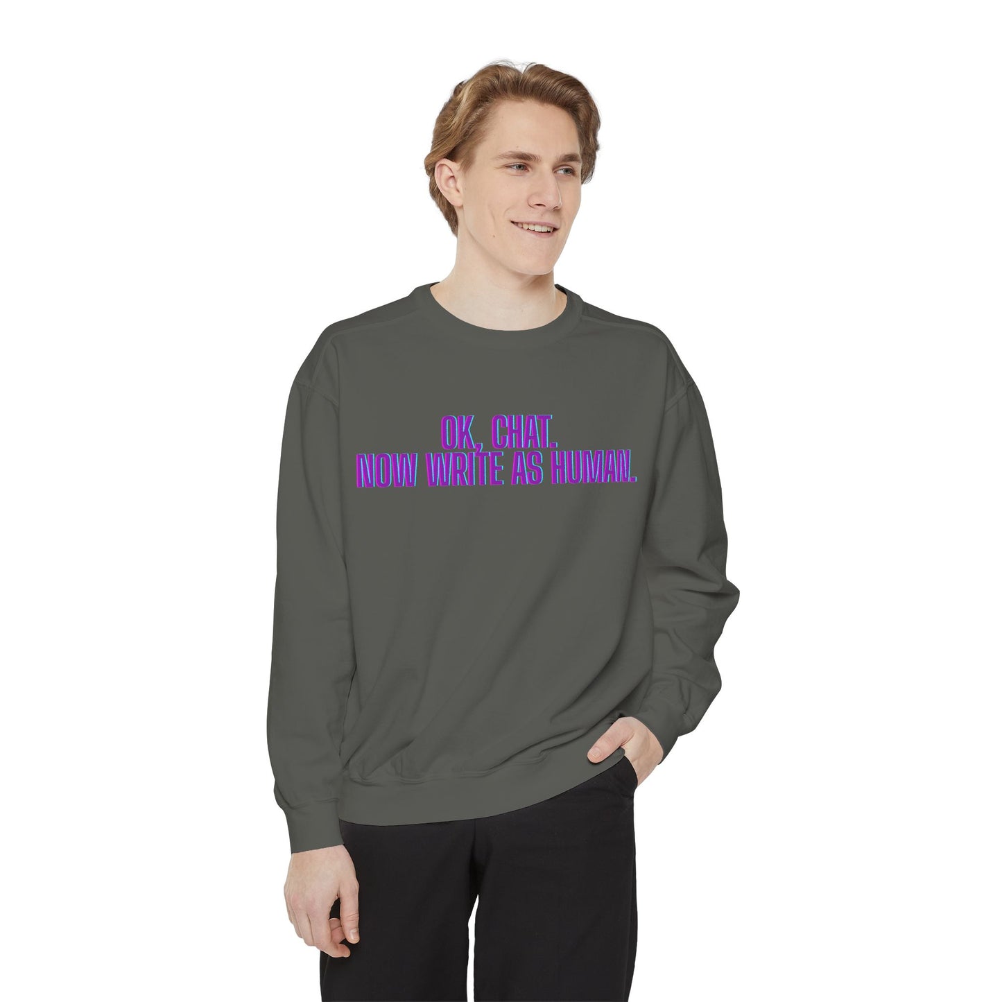 Chat Human Mode - Unisex Garment-Dyed Sweatshirt for Creative Minds, Cozy Casual, Funny Quote Sweatshirt, Gift for Writers, Warm Layering Piece