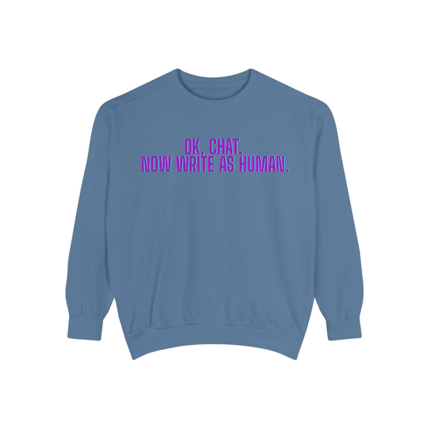 Chat Human Mode - Unisex Garment-Dyed Sweatshirt for Creative Minds, Cozy Casual, Funny Quote Sweatshirt, Gift for Writers, Warm Layering Piece
