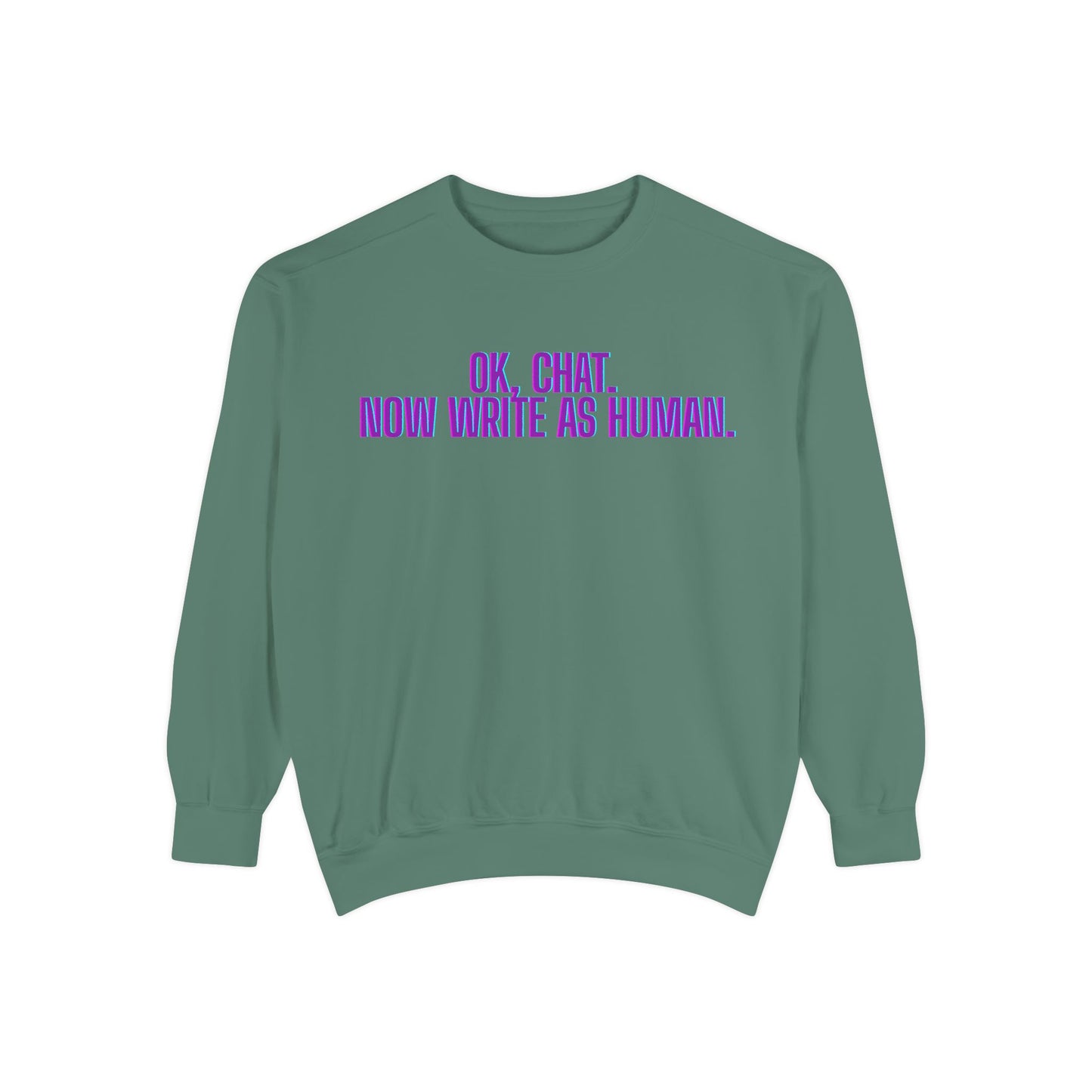 Chat Human Mode - Unisex Garment-Dyed Sweatshirt for Creative Minds, Cozy Casual, Funny Quote Sweatshirt, Gift for Writers, Warm Layering Piece