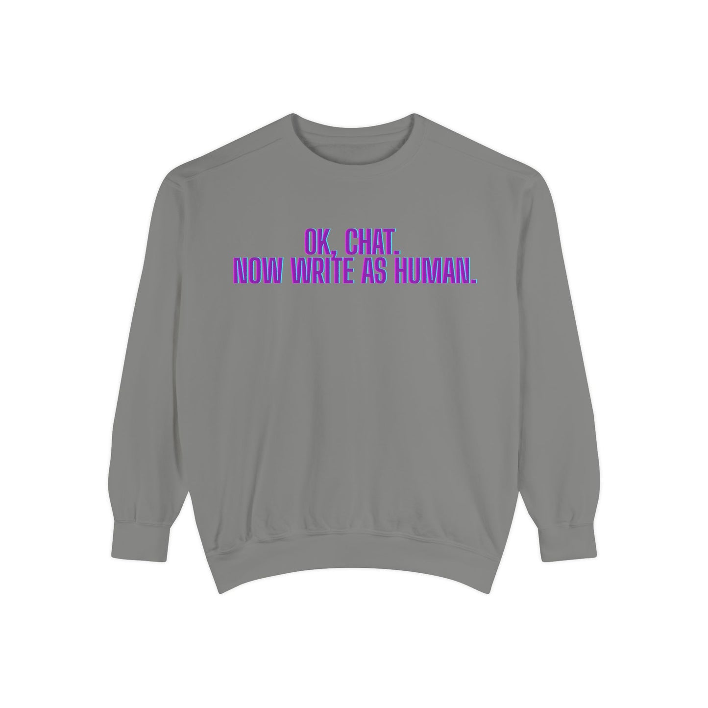 Chat Human Mode - Unisex Garment-Dyed Sweatshirt for Creative Minds, Cozy Casual, Funny Quote Sweatshirt, Gift for Writers, Warm Layering Piece