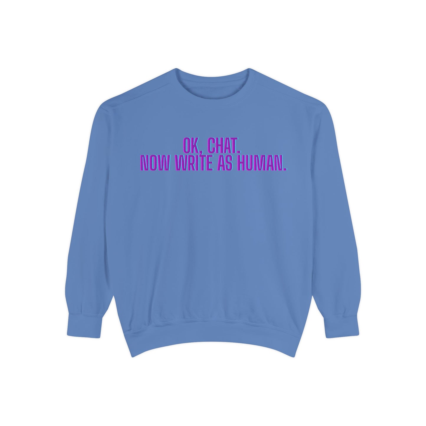 Chat Human Mode - Unisex Garment-Dyed Sweatshirt for Creative Minds, Cozy Casual, Funny Quote Sweatshirt, Gift for Writers, Warm Layering Piece