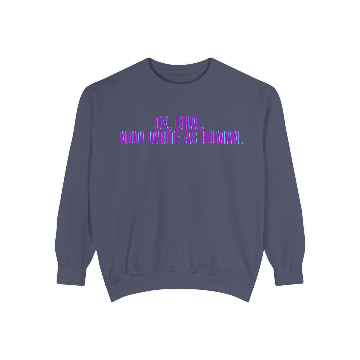 Chat Human Mode - Unisex Garment-Dyed Sweatshirt for Creative Minds, Cozy Casual, Funny Quote Sweatshirt, Gift for Writers, Warm Layering Piece