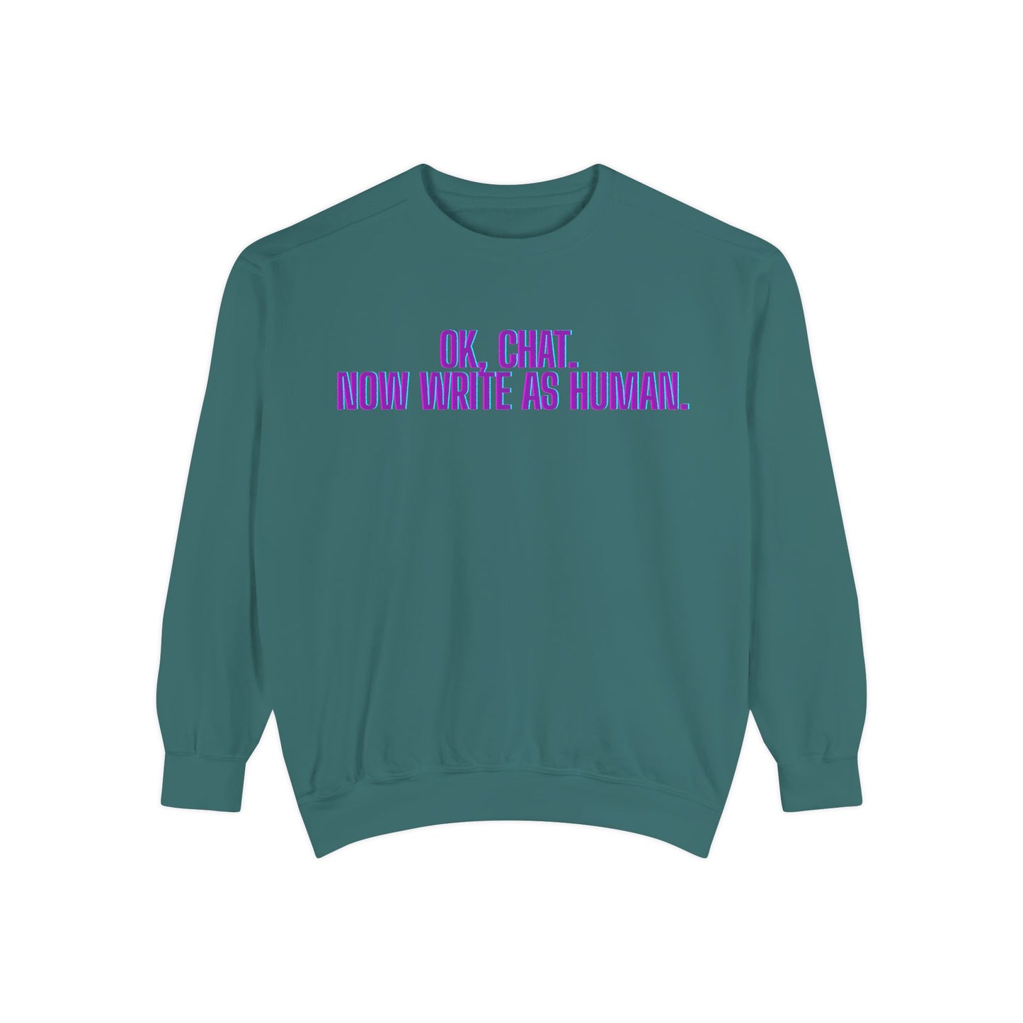 Chat Human Mode - Unisex Garment-Dyed Sweatshirt for Creative Minds, Cozy Casual, Funny Quote Sweatshirt, Gift for Writers, Warm Layering Piece