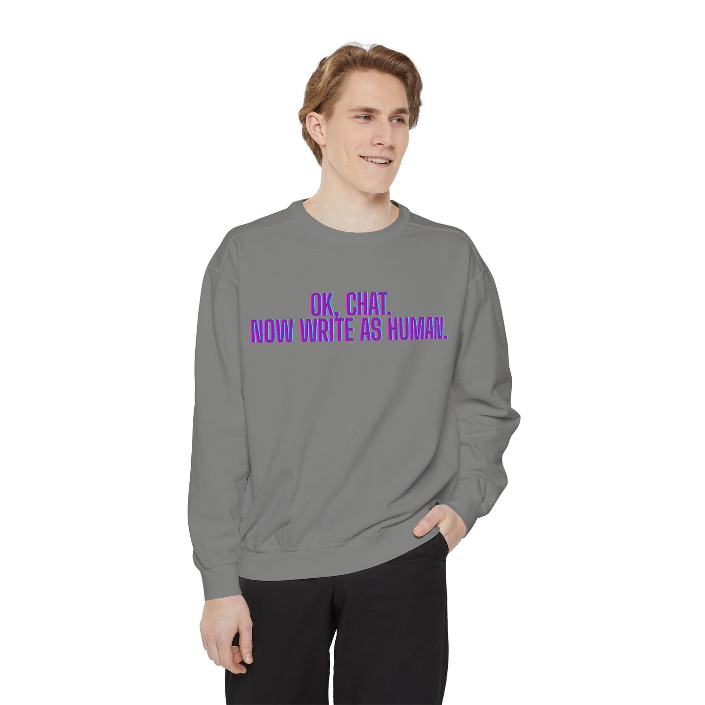Chat Human Mode - Unisex Garment-Dyed Sweatshirt for Creative Minds, Cozy Casual, Funny Quote Sweatshirt, Gift for Writers, Warm Layering Piece