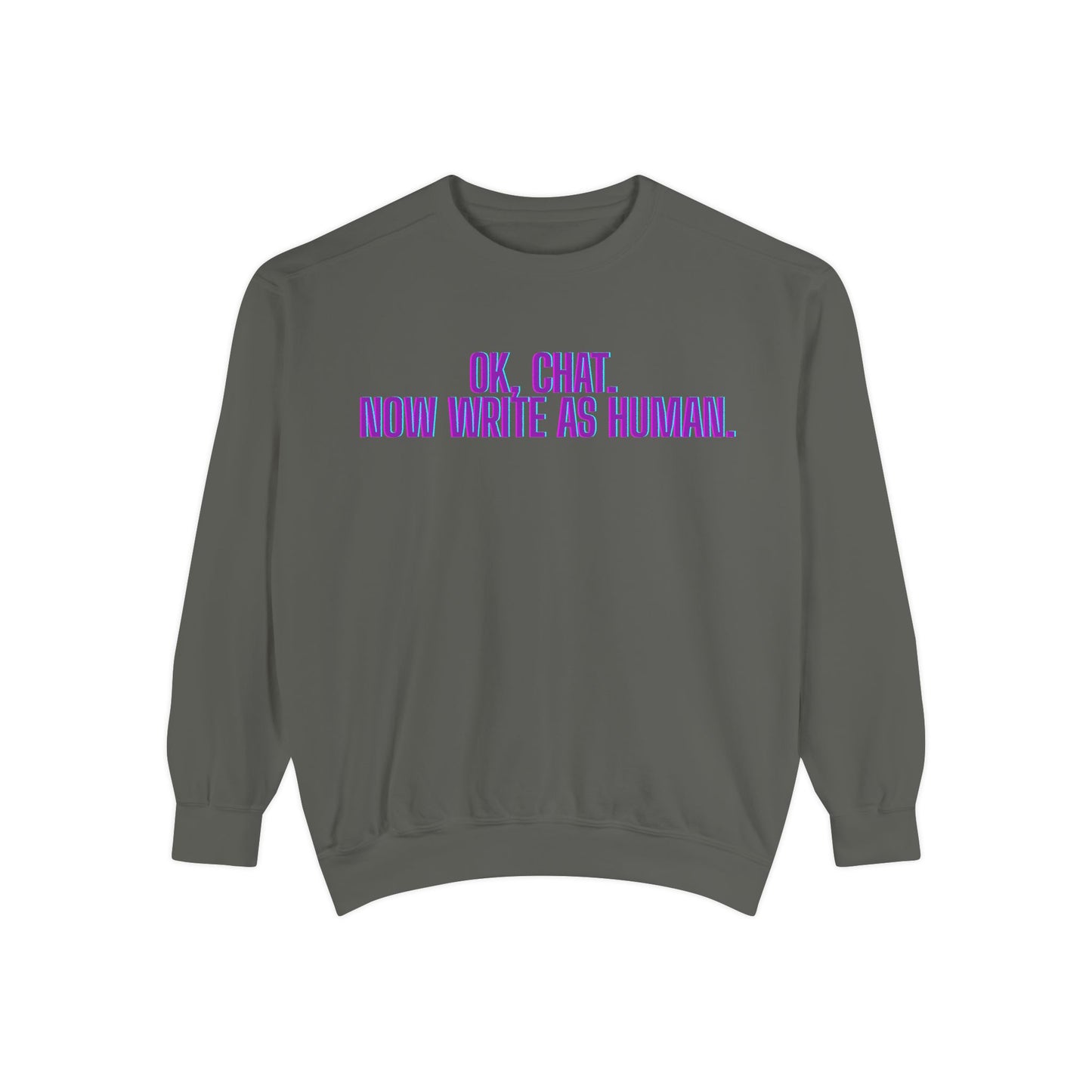 Chat Human Mode - Unisex Garment-Dyed Sweatshirt for Creative Minds, Cozy Casual, Funny Quote Sweatshirt, Gift for Writers, Warm Layering Piece
