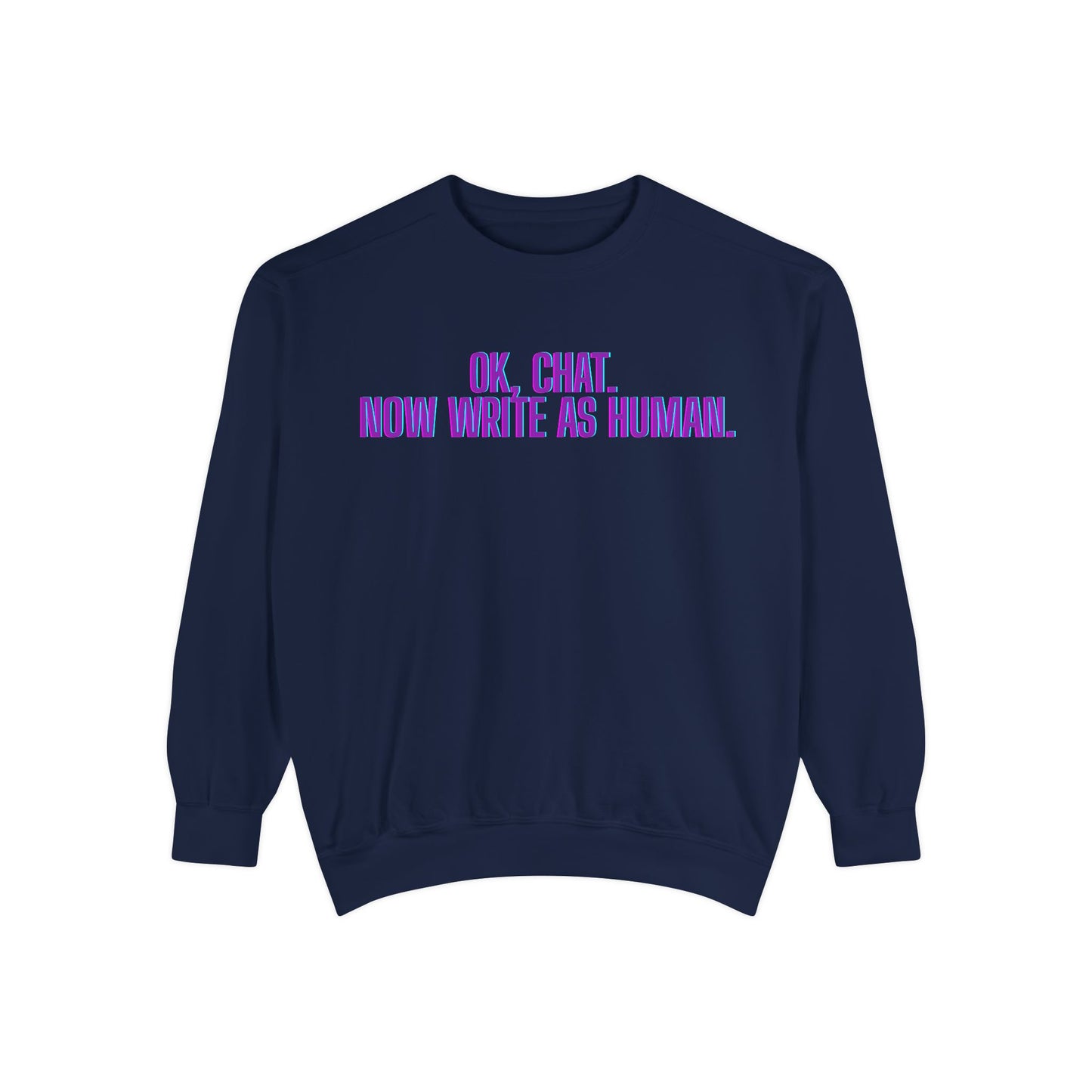 Chat Human Mode - Unisex Garment-Dyed Sweatshirt for Creative Minds, Cozy Casual, Funny Quote Sweatshirt, Gift for Writers, Warm Layering Piece